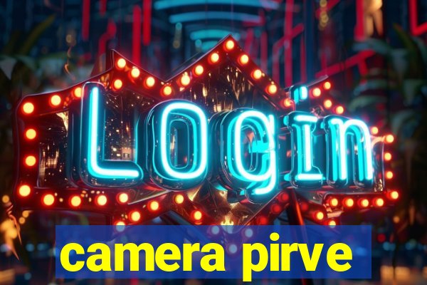 camera pirve